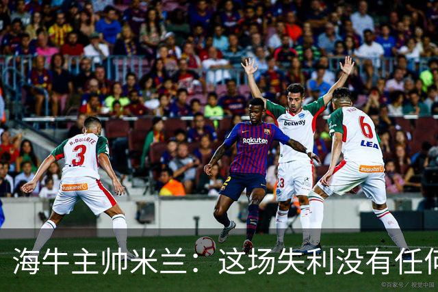 海牛主帅米兰：这场失利没有任何借口，接下来要专注备战齐鲁德比