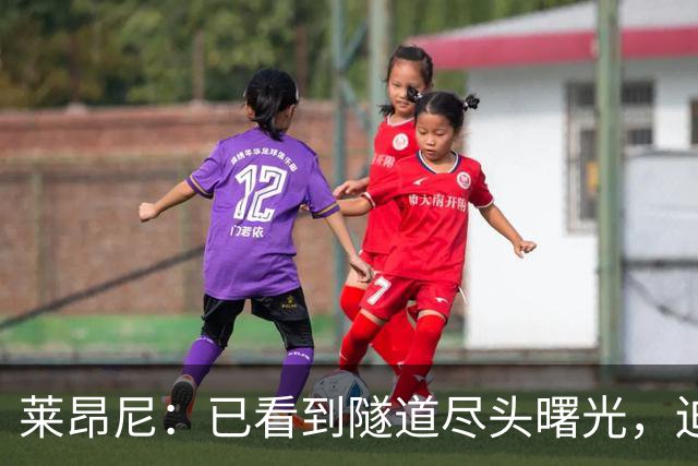 莱昂尼：已看到隧道尽头曙光，迫不及待回归