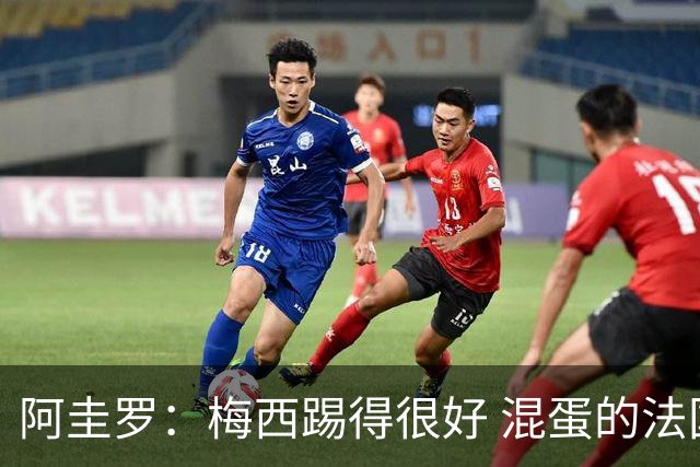 阿圭罗：梅西踢得很好 混蛋的法国媒体想杀死他